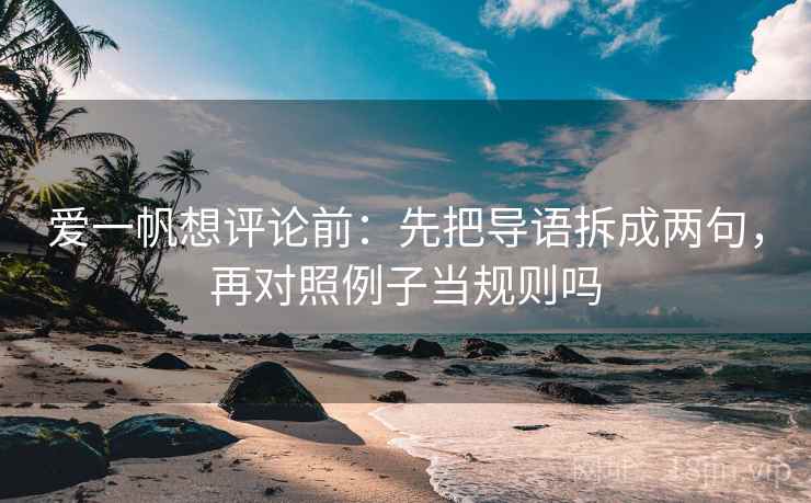 爱一帆想评论前：先把导语拆成两句，再对照例子当规则吗